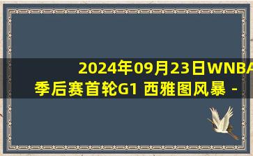 2024年09月23日WNBA季后赛首轮G1 西雅图风暴 - 拉斯维加斯王牌 录像